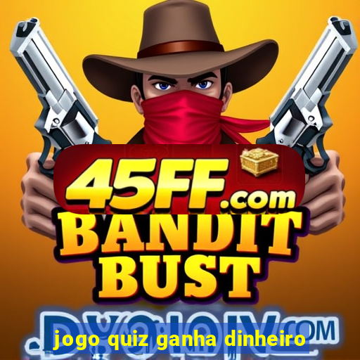 jogo quiz ganha dinheiro